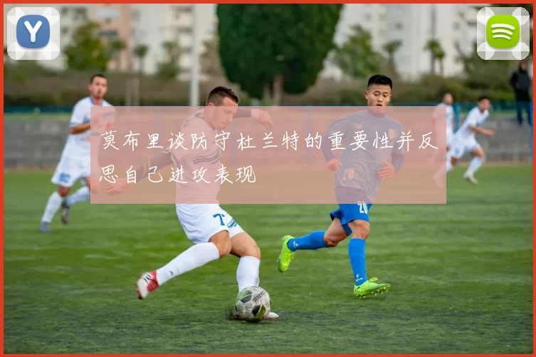 莫布里谈防守杜兰特的重要性并反思自己进攻表现