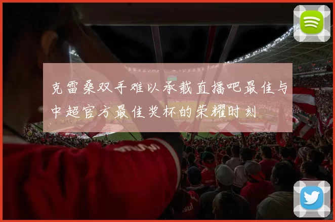 克雷桑双手难以承载直播吧最佳与中超官方最佳奖杯的荣耀时刻