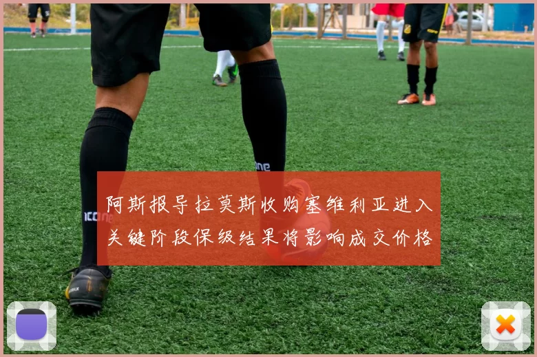 阿斯报导拉莫斯收购塞维利亚进入关键阶段保级结果将影响成交价格