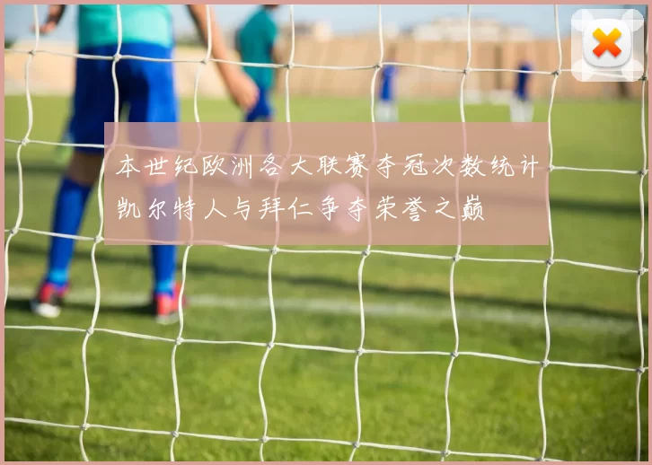 本世纪欧洲各大联赛夺冠次数统计凯尔特人与拜仁争夺荣誉之巅